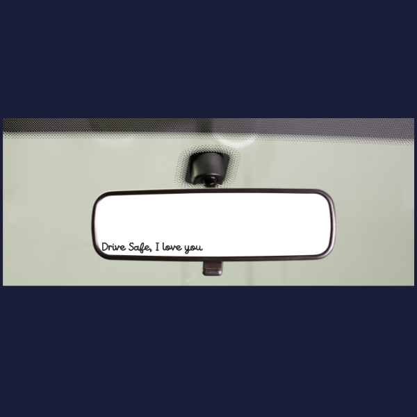 Car rear view mirror showing small Drive Safe I love you decal on bottom edge rear view mirror sticker for drivers